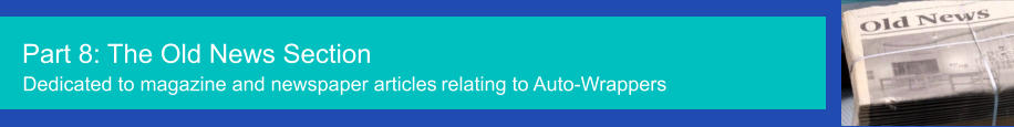 Part 8:   The Old News Section   Dedicated to magazine and newspaper articles   relating to Auto-Wrappers