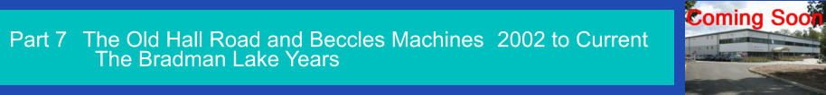 Part 7 The Old Hall Road and Beccles Machines The Bradman Lake Years 2002 to Current 