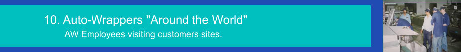 10. Auto-Wrappers "Around the World"   AW Employees visiting customers sites.